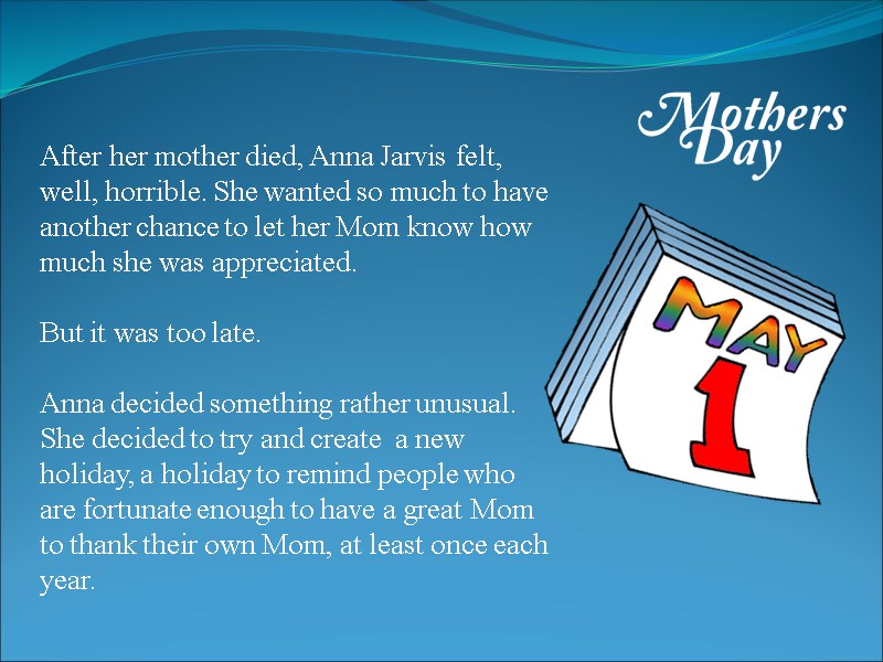 After her mother died, Anna Jarvis felt, well, horrible. She wanted so much to